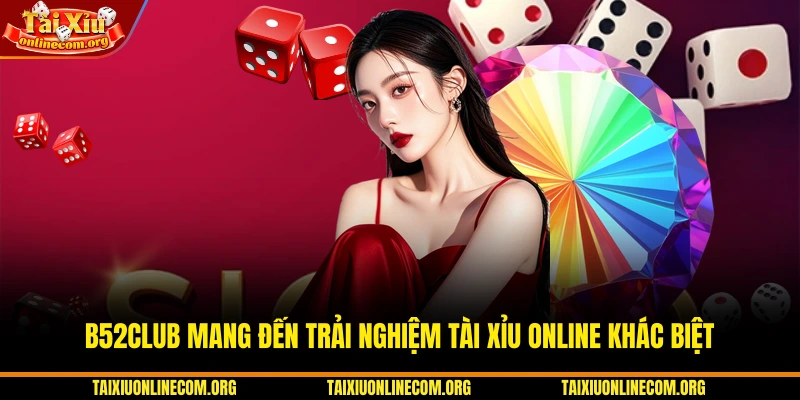 B52CLUB mang đến trải nghiệm Tài Xỉu Online khác biệt