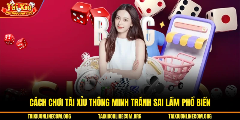 Cách chơi tài xỉu thông minh tránh sai lầm phổ biến