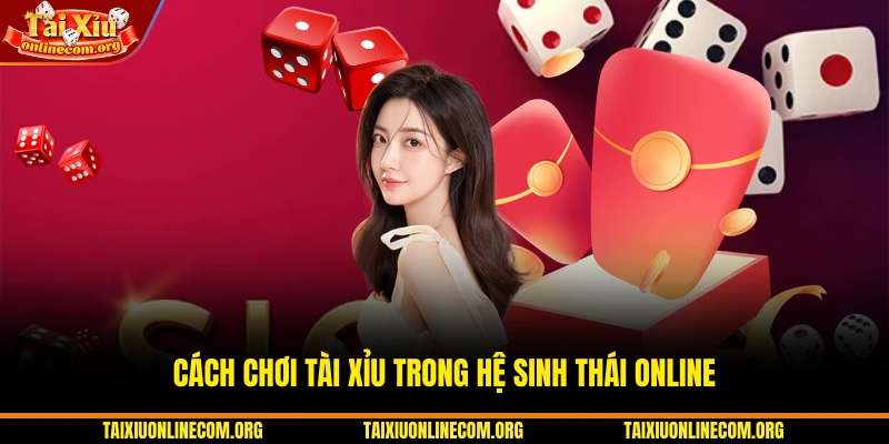 Cách chơi tài xỉu trong hệ sinh thái Online