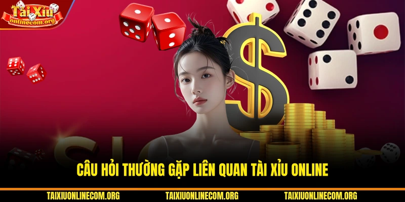 Câu hỏi thường gặp liên quan Tài Xỉu Online