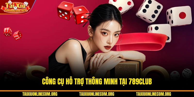 Công cụ hỗ trợ thông minh tại 789CLUB