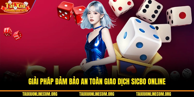 Giải pháp đảm bảo an toàn giao dịch Sicbo online