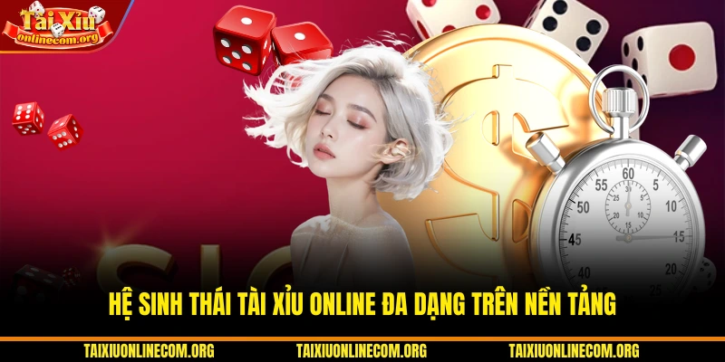 Hệ sinh thái Tài Xỉu Online đa dạng trên nền tảng