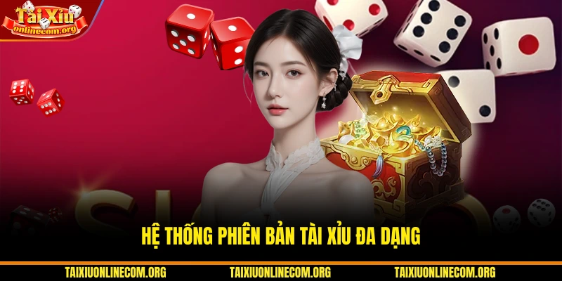 Hệ thống phiên bản Tài Xỉu đa dạng