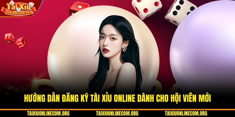 Hướng dẫn đăng ký tài xỉu online dành cho hội viên mới