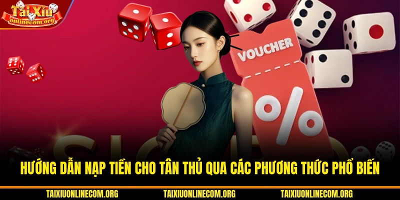 Hướng dẫn nạp tiền cho tân thủ qua các phương thức phổ biến