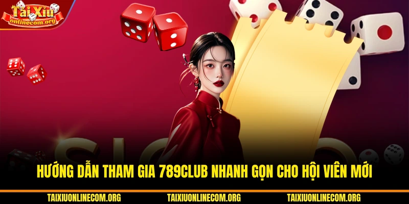 Hướng dẫn tham gia 789CLUB nhanh gọn cho hội viên mới