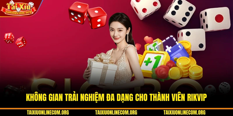 Không gian trải nghiệm đa dạng cho thành viên RIKVIP