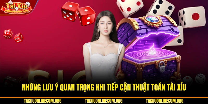Những lưu ý quan trọng khi tiếp cận Thuật toán tài xỉu