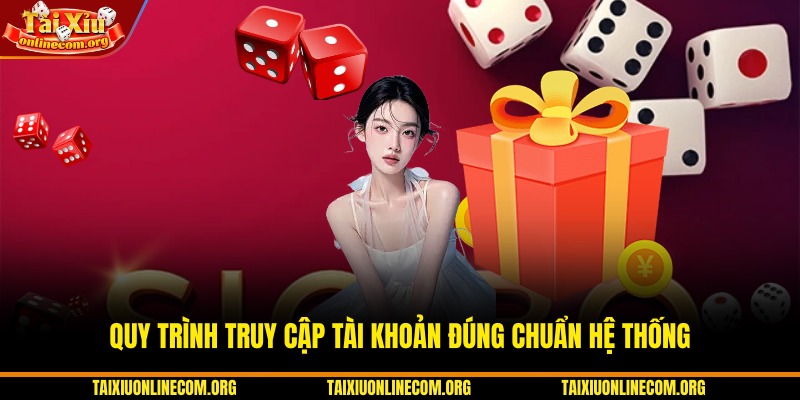 Quy trình truy cập tài khoản đúng chuẩn hệ thống