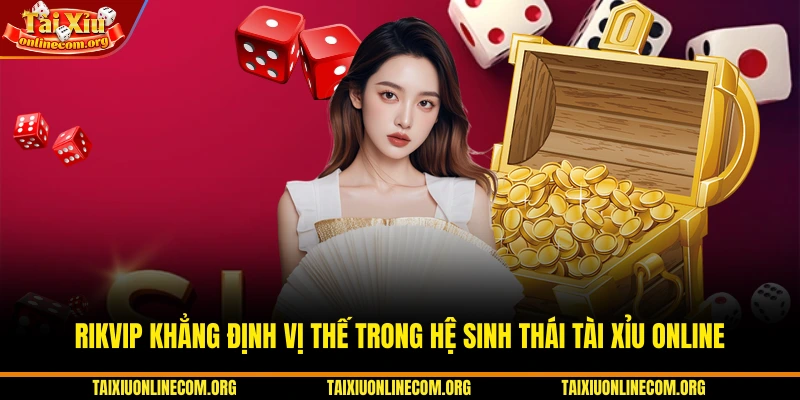 RIKVIP khẳng định vị thế trong hệ sinh thái Tài Xỉu Online