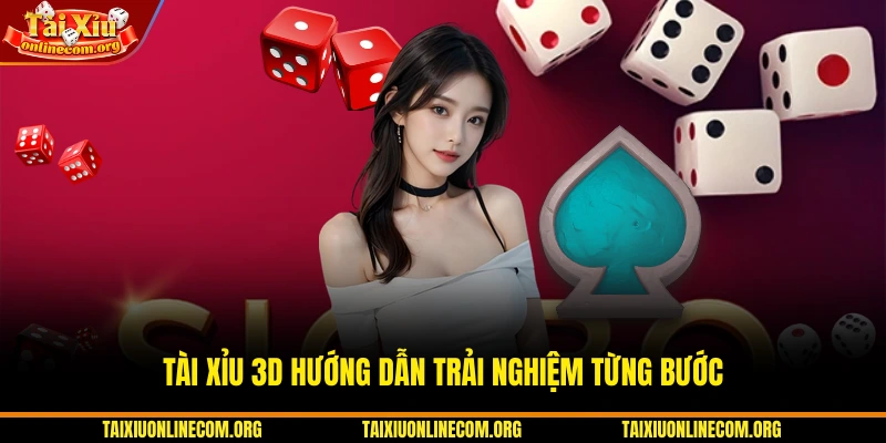 Tài xỉu 3D hướng dẫn trải nghiệm từng bước