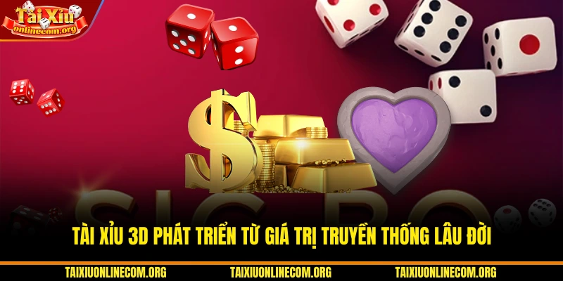 Tài xỉu 3D phát triển từ giá trị truyền thống lâu đời