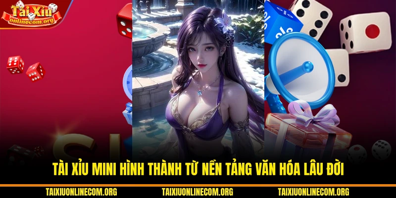 Tài xỉu Mini hình thành từ nền tảng văn hóa lâu đời