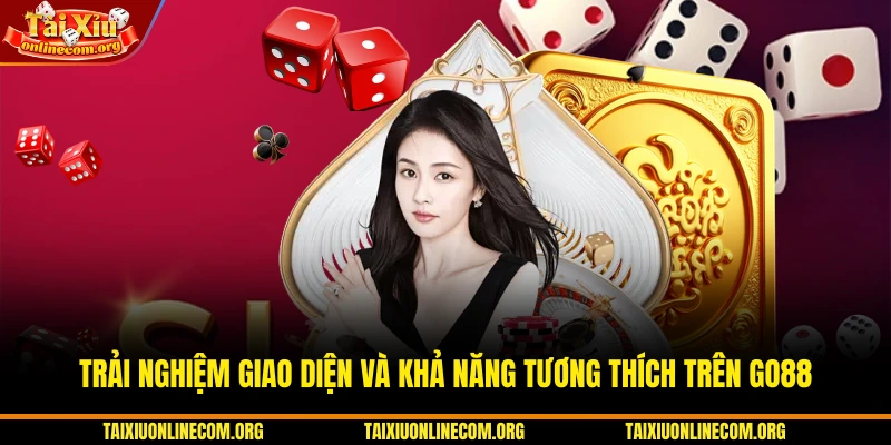 Trải nghiệm giao diện và khả năng tương thích trên GO88